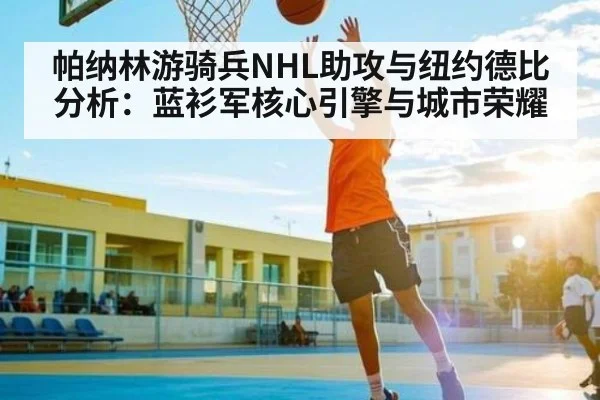 帕纳林游骑兵NHL助攻与纽约德比分析:蓝衫军核心引擎与城市荣耀
